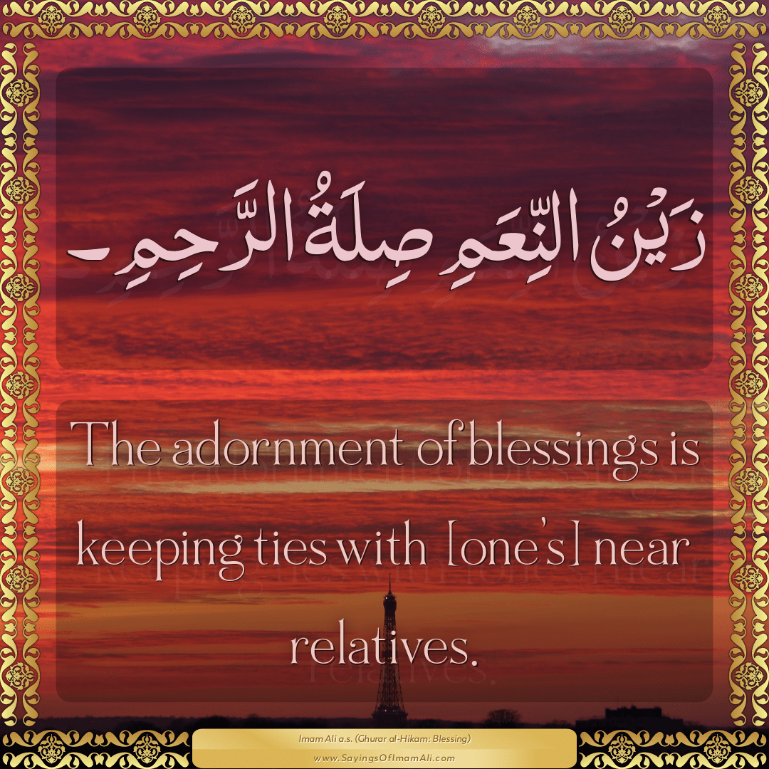 The adornment of blessings is keeping ties with [one’s] near relatives.